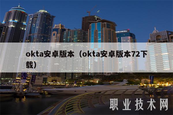 okta安卓版本（okta安卓版本72下载）-第1张图片-欧意下载