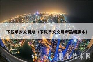 下载BIAN交易所（下载BIAN交易所最新版本）