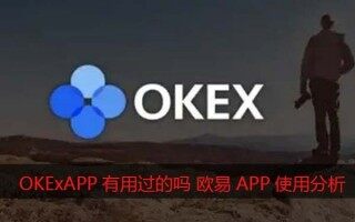 OKExAPP有用过的吗？欧意怎么样靠谱吗（使用心得分享）