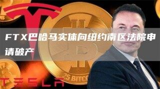 FTX巴哈马实体向纽约南区法院申请破产