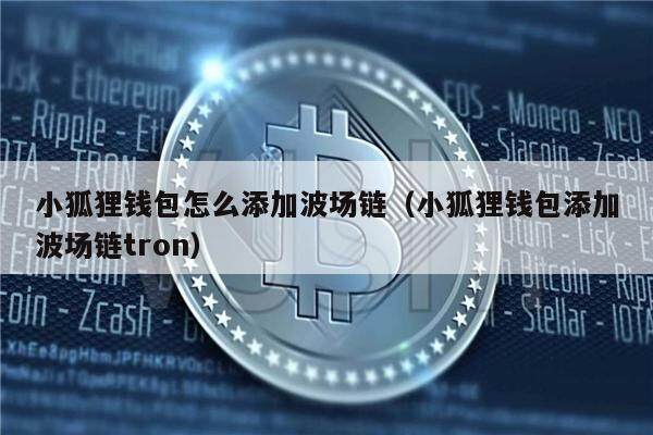 小狐狸钱包怎么添加波场链（小狐狸钱包添加波场链tron）-第1张图片-欧意下载