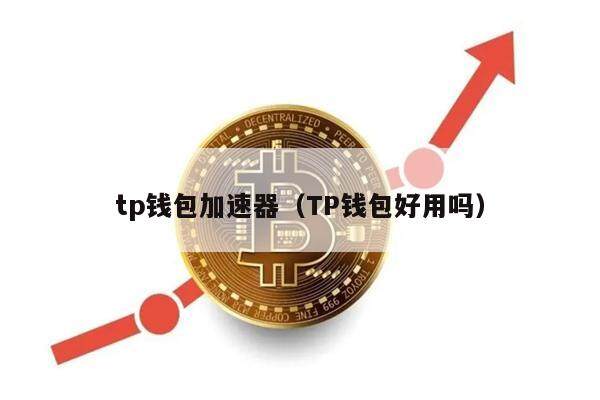 tp钱包加速器（TP钱包好用吗）-第1张图片-欧意下载