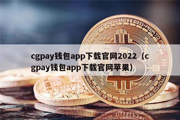 cgpay钱包app下载官网2022（cgpay钱包app下载官网苹果）-第1张图片-欧意下载
