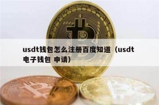 usdt钱包怎么注册百度知道（usdt 电子钱包 申请）