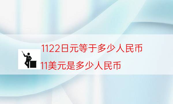 1122日元等于多少人民币（11美元是多少人民币）-第1张图片-欧意下载