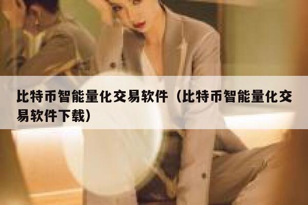 比特币智能量化交易软件（比特币智能量化交易软件下载）-第1张图片-欧意下载