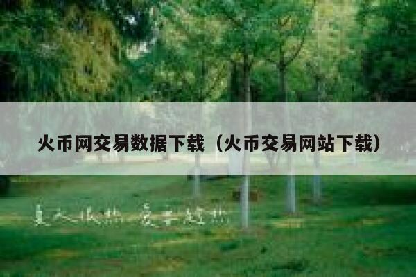 火币网交易数据下载（火币交易网站下载）-第1张图片-欧意下载