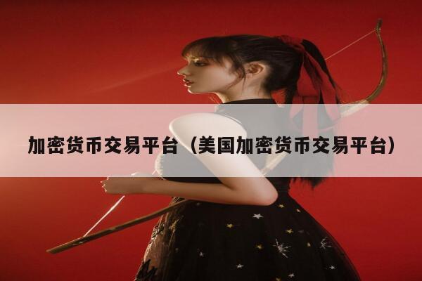 加密货币交易平台（美国加密货币交易平台）-第1张图片-欧意下载