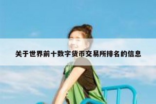 关于世界前十数字货币交易所排名的信息