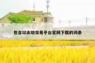 包含以太坊交易平台官网下载的词条