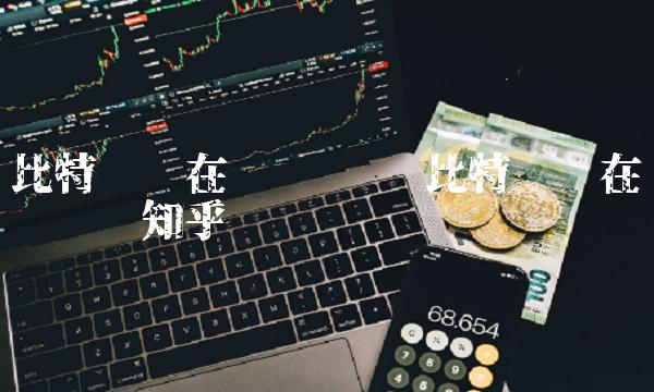 比特币现在还值钱吗知乎-第1张图片-欧意下载