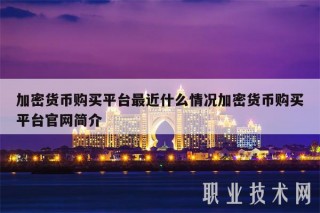 加密货币购买平台最近什么情况加密货币购买平台官网简介