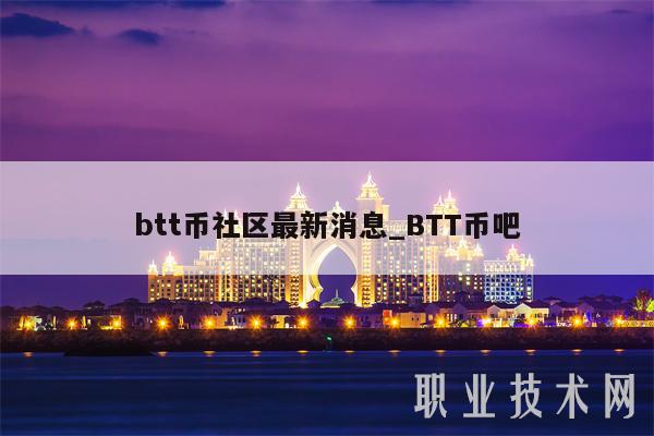 btt币社区最新消息_BTT币吧-第1张图片-欧意下载