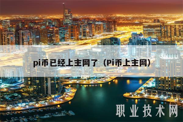 pi币已经上主网了（Pi币上主网）-第1张图片-欧意下载