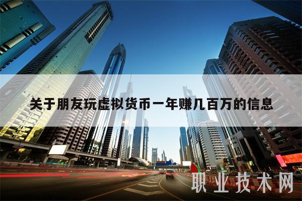 关于朋友玩虚拟货币一年赚几百万的信息-第1张图片-欧意下载 关于朋友玩虚拟货币一年赚几百万的信息-第1张图片-欧意下载