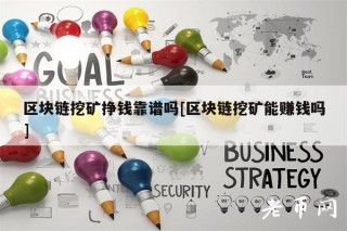 区块链挖矿挣钱靠谱吗[区块链挖矿能赚钱吗]