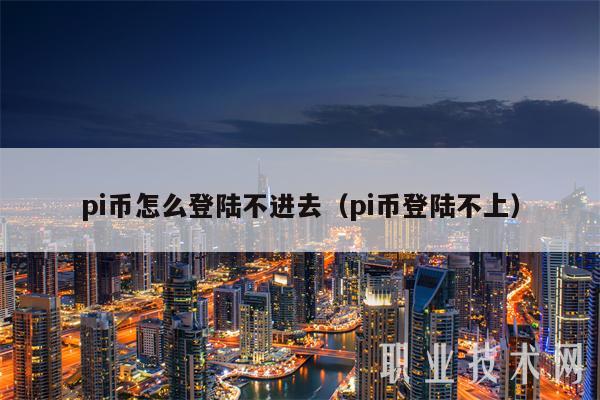 pi币怎么登陆不进去（pi币登陆不上）-第1张图片-欧意下载