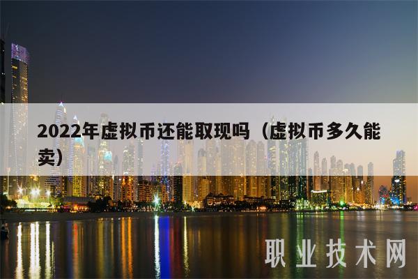2022年虚拟币还能取现吗（虚拟币多久能卖）-第1张图片-欧意下载