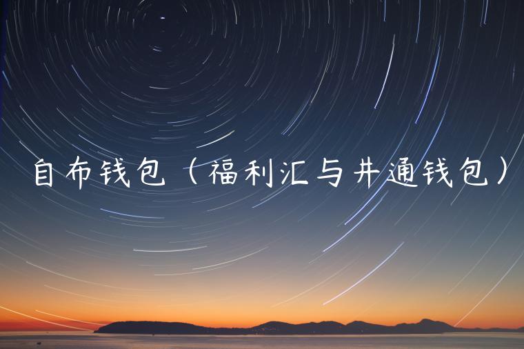 自布钱包（福利汇与井通钱包）-第1张图片-欧意下载