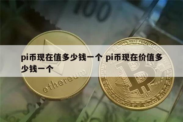 pi币现在值多少钱一个 pi币现在价值多少钱一个 第1张