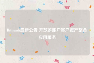 Bithumb最新公告 开放多账户客户资产整合应用服务