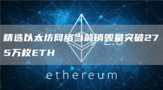 精选以太坊网络当前销毁量突破275万枚ETH