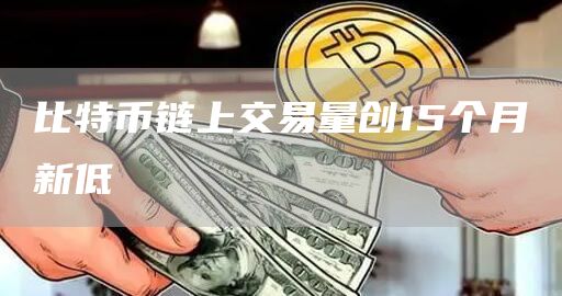 比特币链上交易量创15个月新低-第1张图片-欧意下载