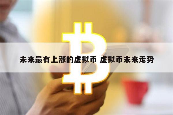 2022年最可能暴涨的虚拟货币 最具潜力的十大数字货币-第1张图片-欧意下载