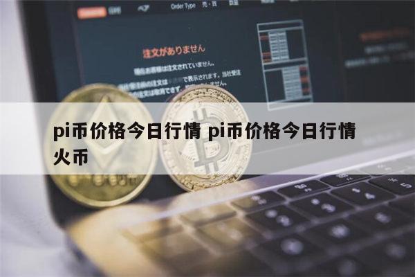 pi币一个多少钱 pi币值不值钱-第1张图片-欧意下载