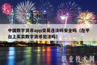 中国数字货币app交易违法吗安全吗（在平台上买卖数字货币犯法吗
