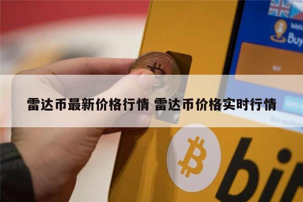 雷达币现在多少钱 雷达币价格多少-第1张图片-欧意下载 雷达币现在多少钱 雷达币价格多少-第1张图片-欧意下载