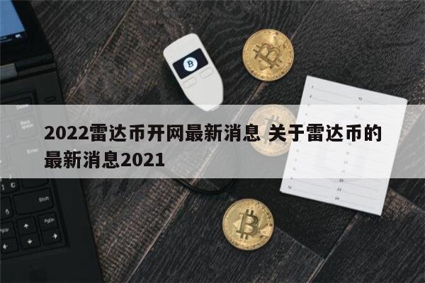 2022雷达币会开网吗 雷达币什么情况-第1张图片-欧意下载