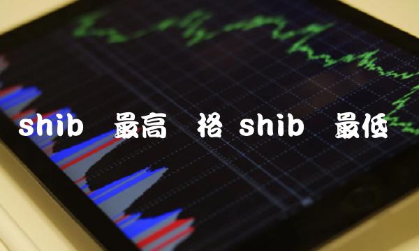 shib币最高价格 shib币最低价-第1张图片-欧意下载