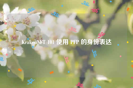 KrakenNFT 101 使用 PFP 的身份表达-第1张图片-欧意下载