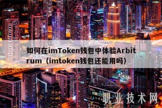 如何在imTmxcn钱包中体验Arbitrum（imtmxcn钱包还能用吗