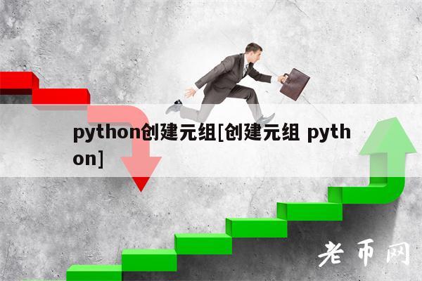python创建元组[创建元组 python]-第1张图片-欧意下载