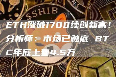 ETH涨破1700续创新高！分析师：市场已触底 BTC年底上看4.5万-第1张图片-欧意下载