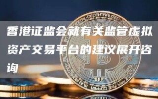 香港证监会就有关监管虚拟资产交易平台的建议展开咨询