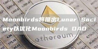 Moonbirds将推出Lunar Society以优化Moonbirds DAO