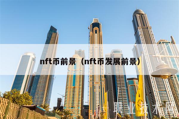 nft币前景（nft币发展前景-第1张图片-欧意下载