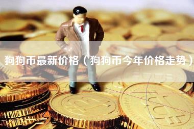 狗狗币最新价格（狗狗币今年价格走势）