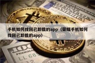 手机如何找回已卸载的app（荣耀手机如何找回已卸载的app）