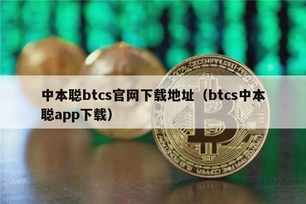 中本聪btcs官网下载地址（btcs中本聪app下载）-第1张图片-欧意下载