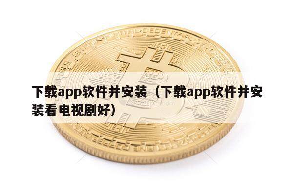 下载app软件并安装（下载app软件并安装看电视剧好）-第1张图片-欧意下载
