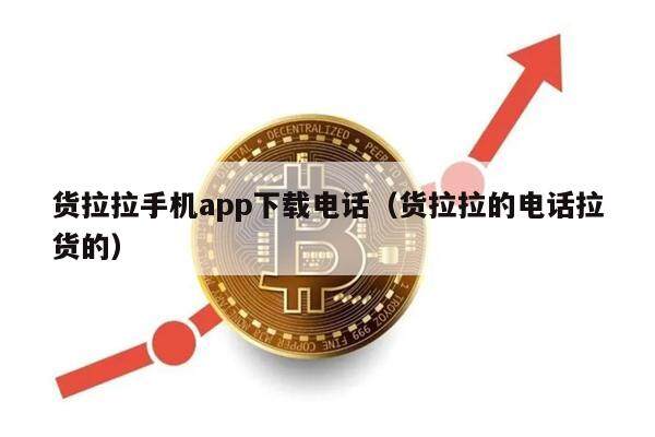 货拉拉手机app下载电话（货拉拉的电话拉货的）-第1张图片-欧意下载