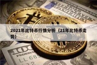 2021年比特币行情分析（21年比特币走势）