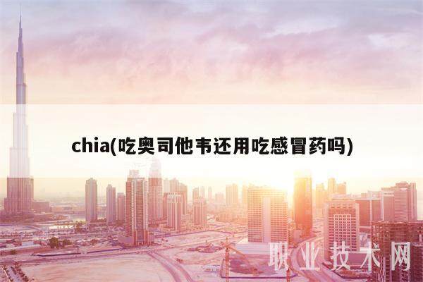 chia(吃奥司他韦还用吃感冒药吗)-第1张图片-欧意下载