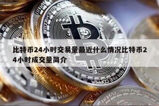 比特币24小时交易量最近什么情况比特币24小时成交量简介