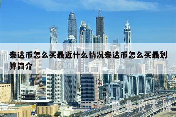 泰达币怎么买最近什么情况泰达币怎么买最划算简介-第1张图片-欧意下载