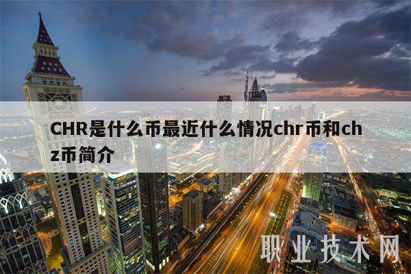 CHR是什么币最近什么情况chr币和chz币简介-第1张图片-欧意下载